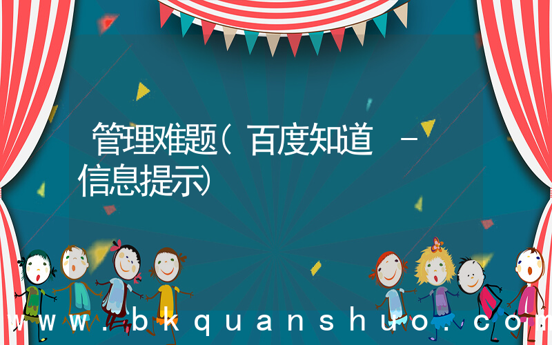 管理难题(百度知道 - 信息提示)